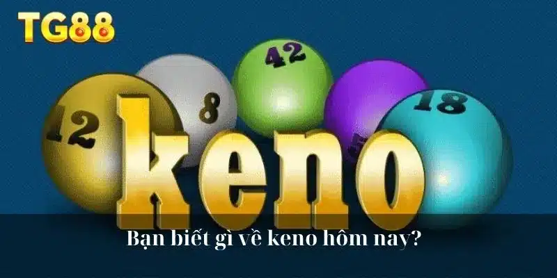 Bạn biết gì về keno hôm nay?